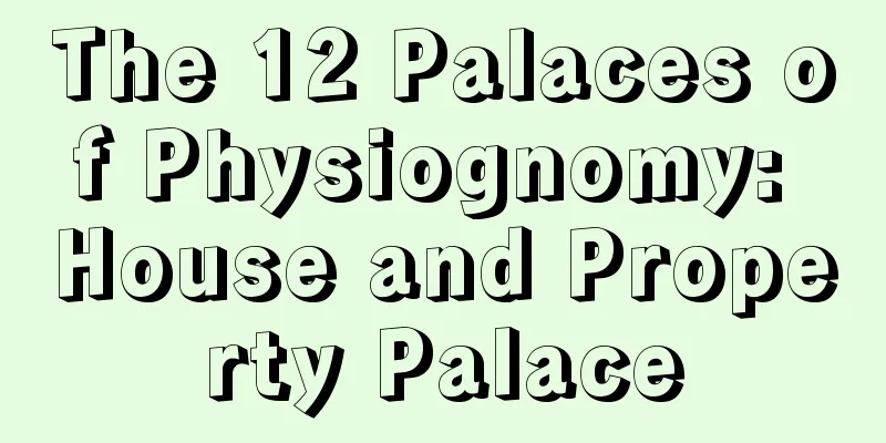 The 12 Palaces of Physiognomy: House and Property Palace