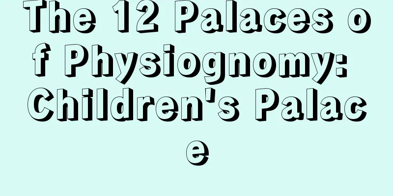 The 12 Palaces of Physiognomy: Children's Palace