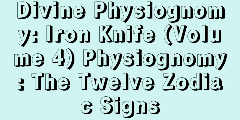 Divine Physiognomy: Iron Knife (Volume 4) Physiognomy: The Twelve Zodiac Signs