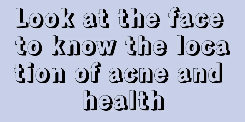 Look at the face to know the location of acne and health