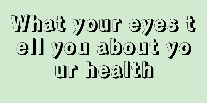 What your eyes tell you about your health