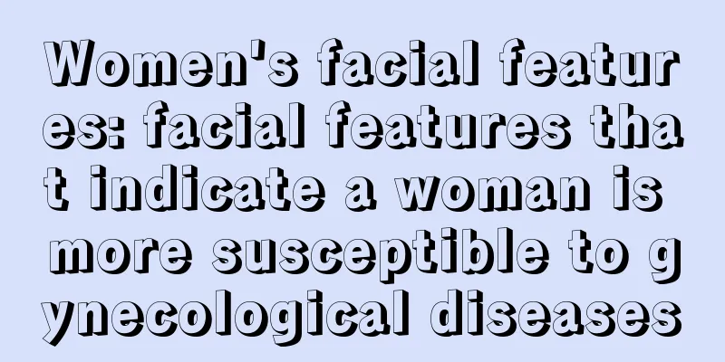 Women's facial features: facial features that indicate a woman is more susceptible to gynecological diseases