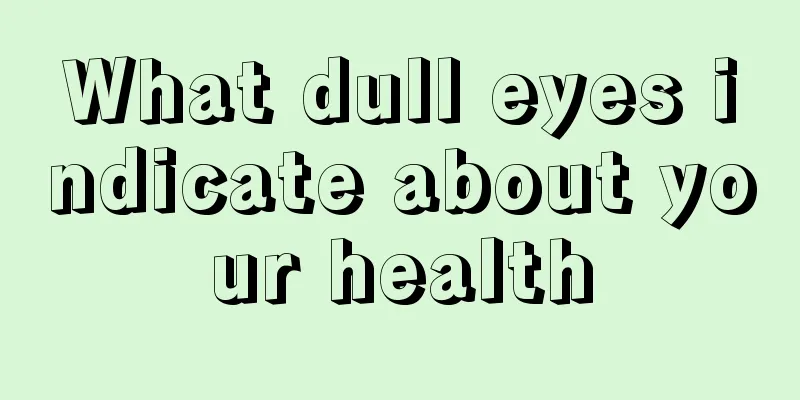 What dull eyes indicate about your health