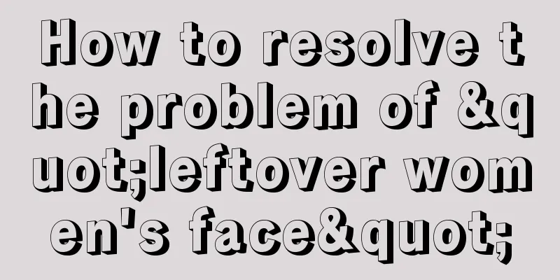 How to resolve the problem of "leftover women's face"