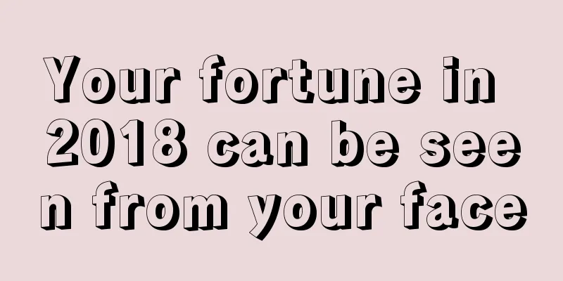 Your fortune in 2018 can be seen from your face