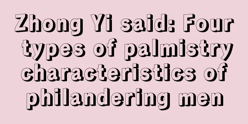Zhong Yi said: Four types of palmistry characteristics of philandering men