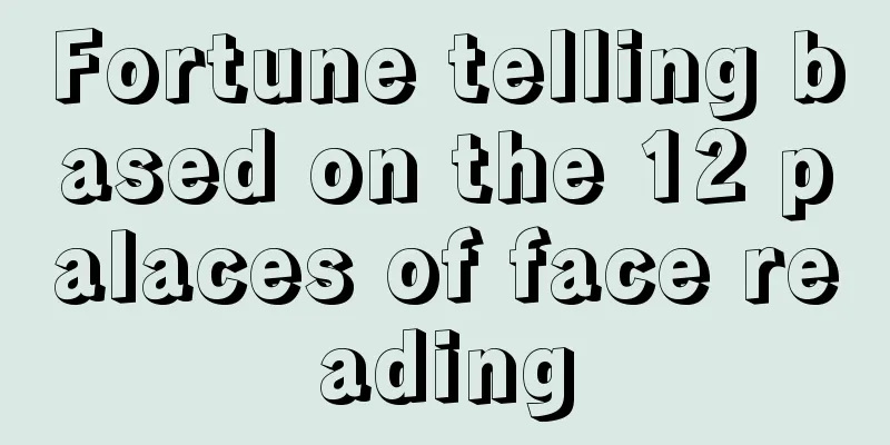 Fortune telling based on the 12 palaces of face reading