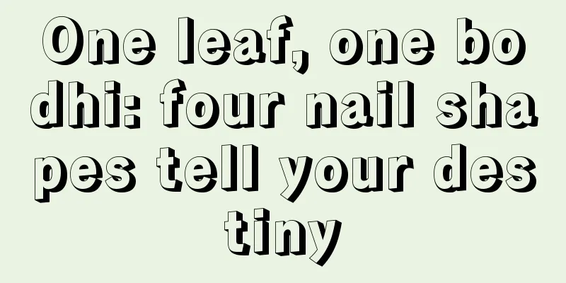 One leaf, one bodhi: four nail shapes tell your destiny