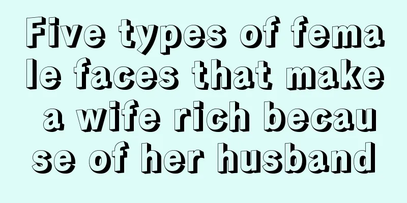 Five types of female faces that make a wife rich because of her husband