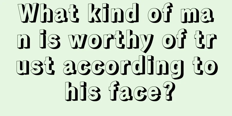 What kind of man is worthy of trust according to his face?