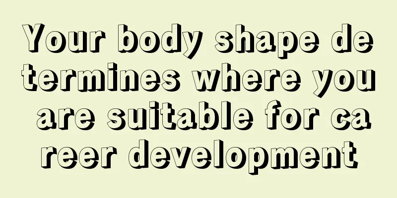 Your body shape determines where you are suitable for career development