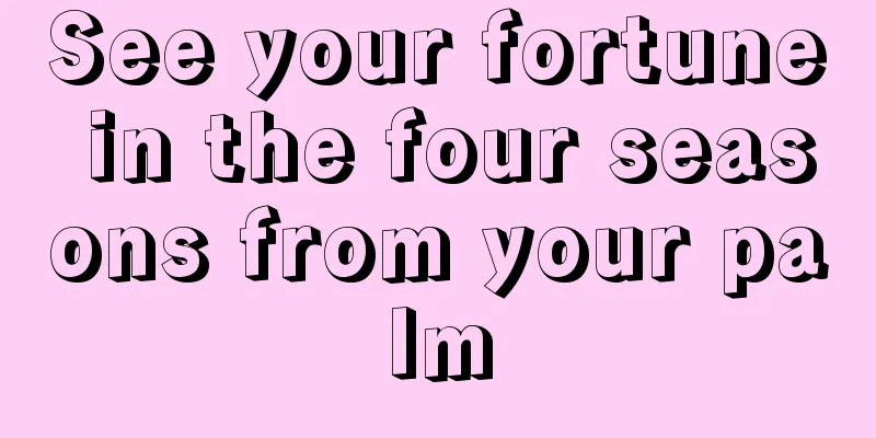 See your fortune in the four seasons from your palm