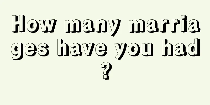 How many marriages have you had?