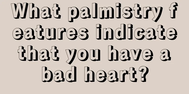 What palmistry features indicate that you have a bad heart?