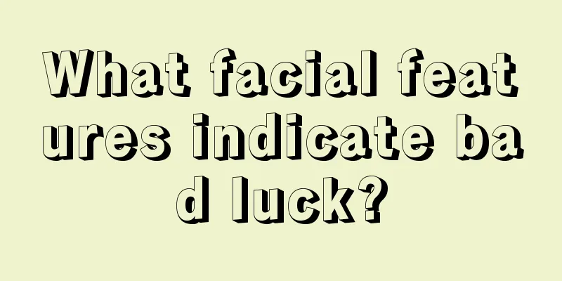 What facial features indicate bad luck?