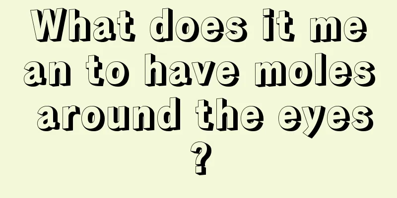What does it mean to have moles around the eyes?