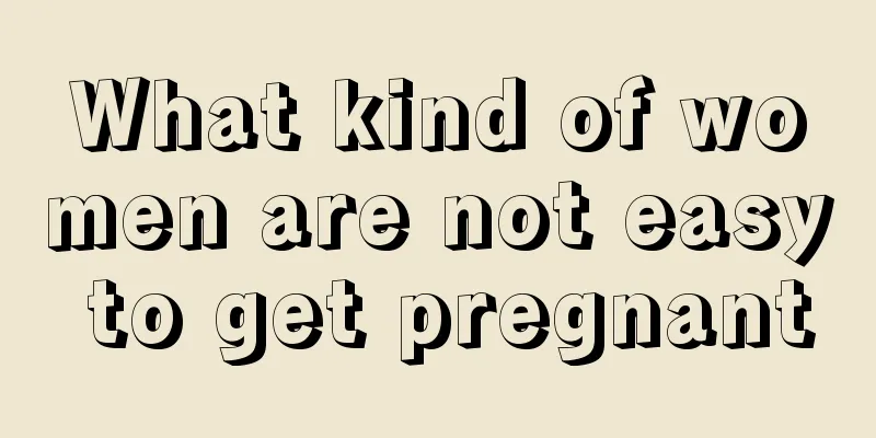 What kind of women are not easy to get pregnant