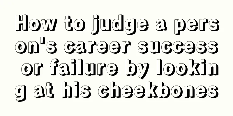 How to judge a person's career success or failure by looking at his cheekbones