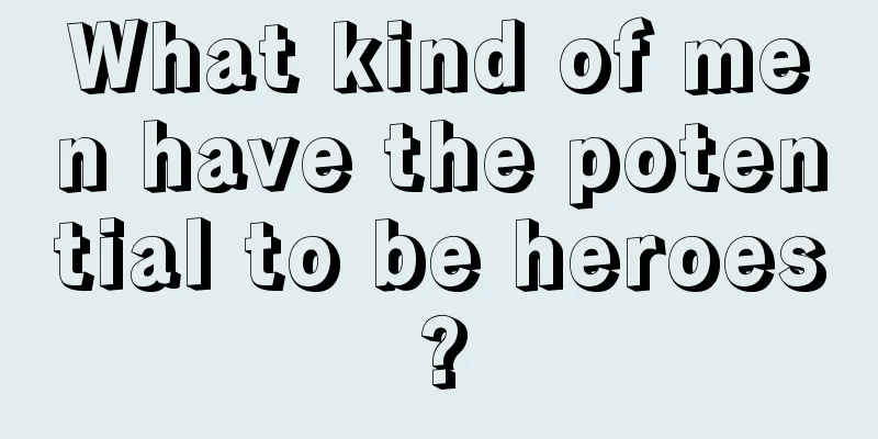 What kind of men have the potential to be heroes?