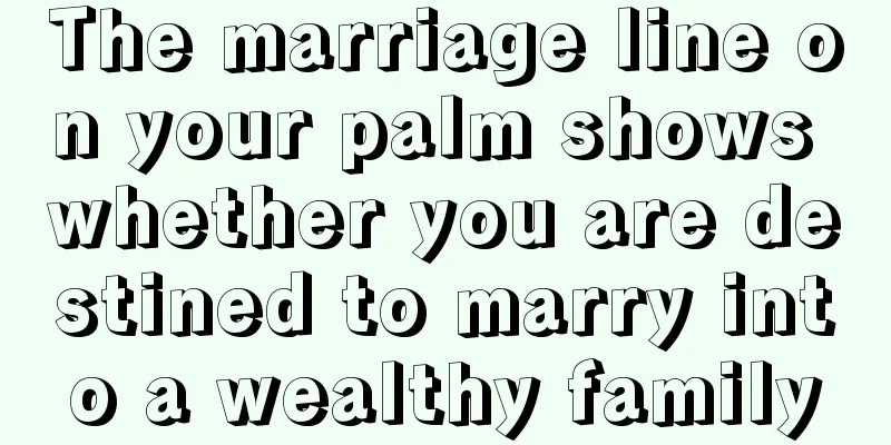 The marriage line on your palm shows whether you are destined to marry into a wealthy family