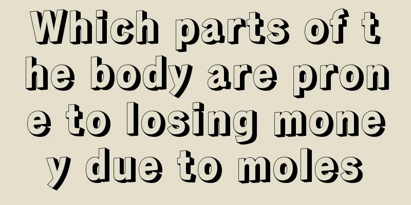 Which parts of the body are prone to losing money due to moles