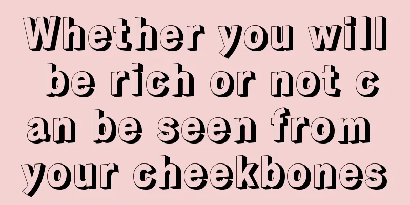 Whether you will be rich or not can be seen from your cheekbones