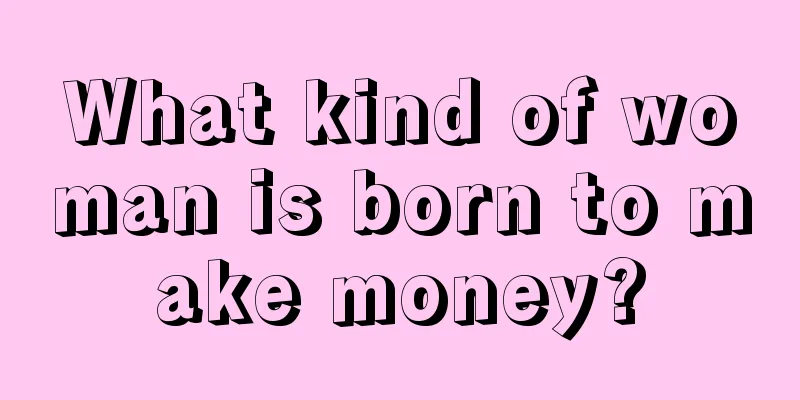 What kind of woman is born to make money?