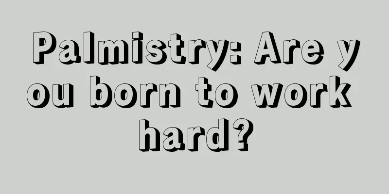 Palmistry: Are you born to work hard?