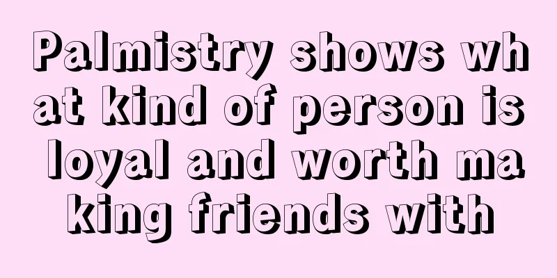 Palmistry shows what kind of person is loyal and worth making friends with