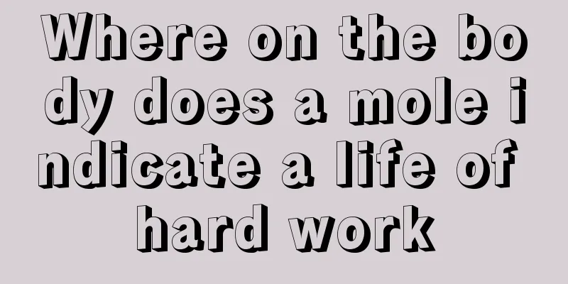 Where on the body does a mole indicate a life of hard work