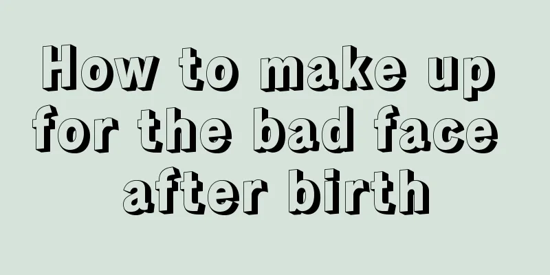 How to make up for the bad face after birth