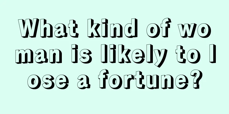 What kind of woman is likely to lose a fortune?