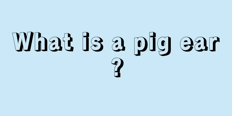 What is a pig ear?