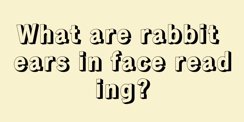 What are rabbit ears in face reading?