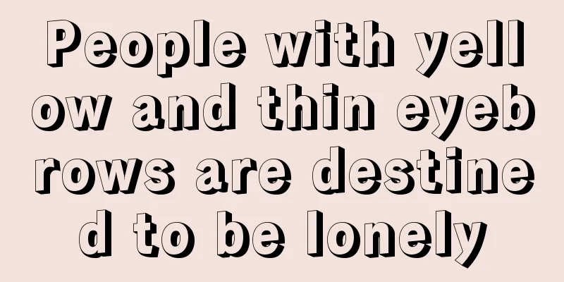 People with yellow and thin eyebrows are destined to be lonely