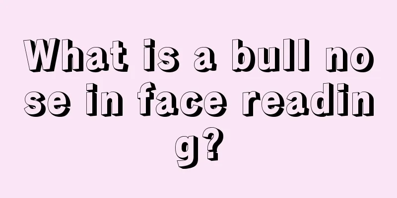 What is a bull nose in face reading?