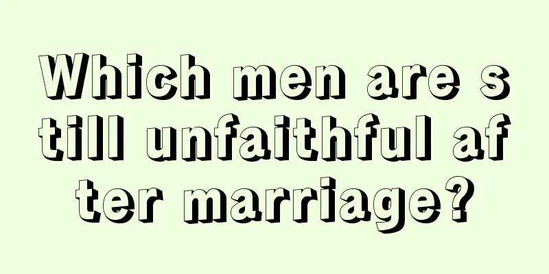Which men are still unfaithful after marriage?