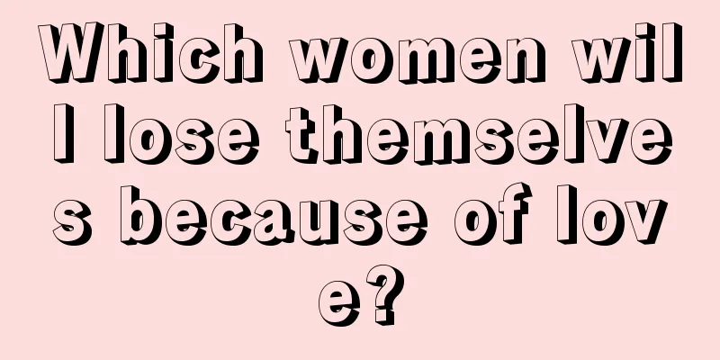 Which women will lose themselves because of love?