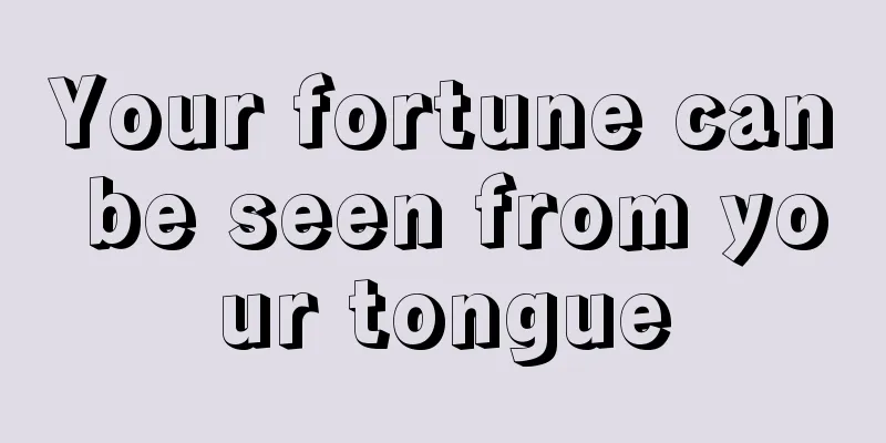 Your fortune can be seen from your tongue