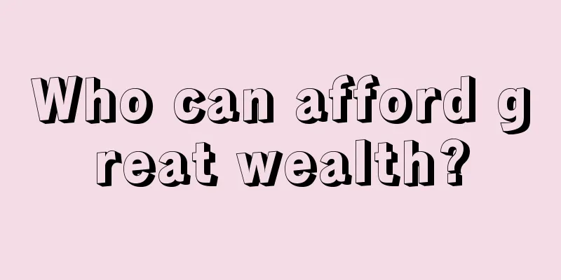 Who can afford great wealth?