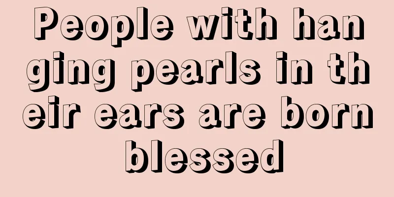 People with hanging pearls in their ears are born blessed