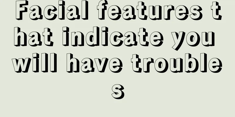 Facial features that indicate you will have troubles