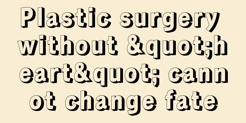 Plastic surgery without "heart" cannot change fate