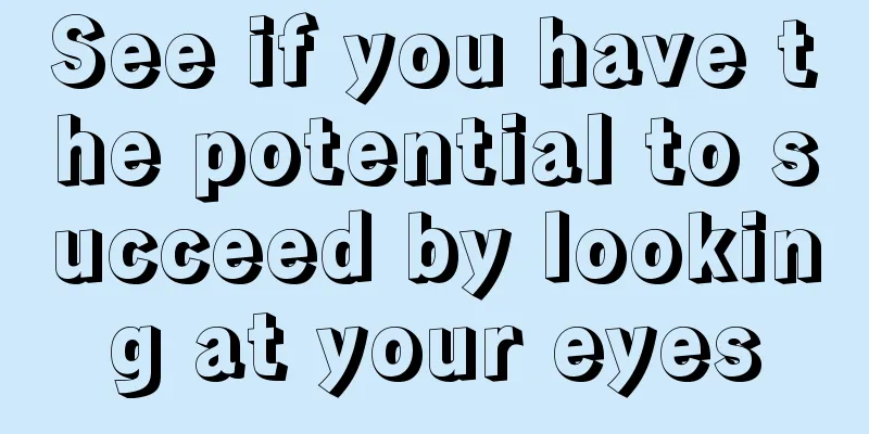 See if you have the potential to succeed by looking at your eyes