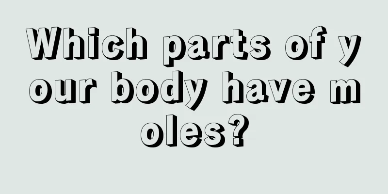 Which parts of your body have moles?