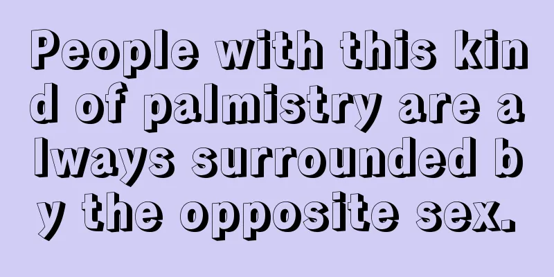 People with this kind of palmistry are always surrounded by the opposite sex.