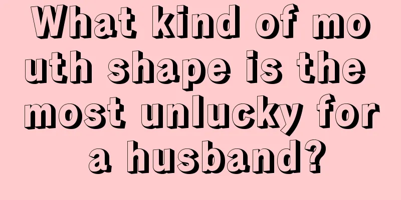 What kind of mouth shape is the most unlucky for a husband?