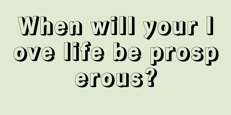 When will your love life be prosperous?