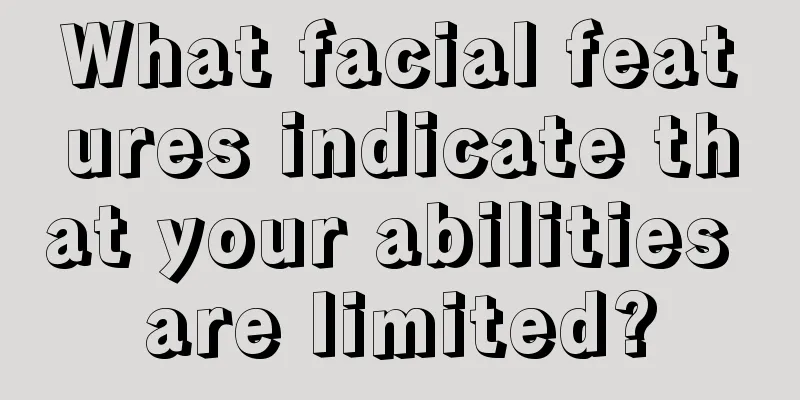 What facial features indicate that your abilities are limited?