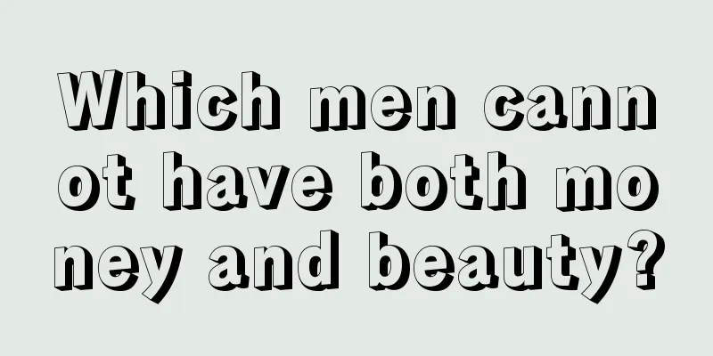 Which men cannot have both money and beauty?